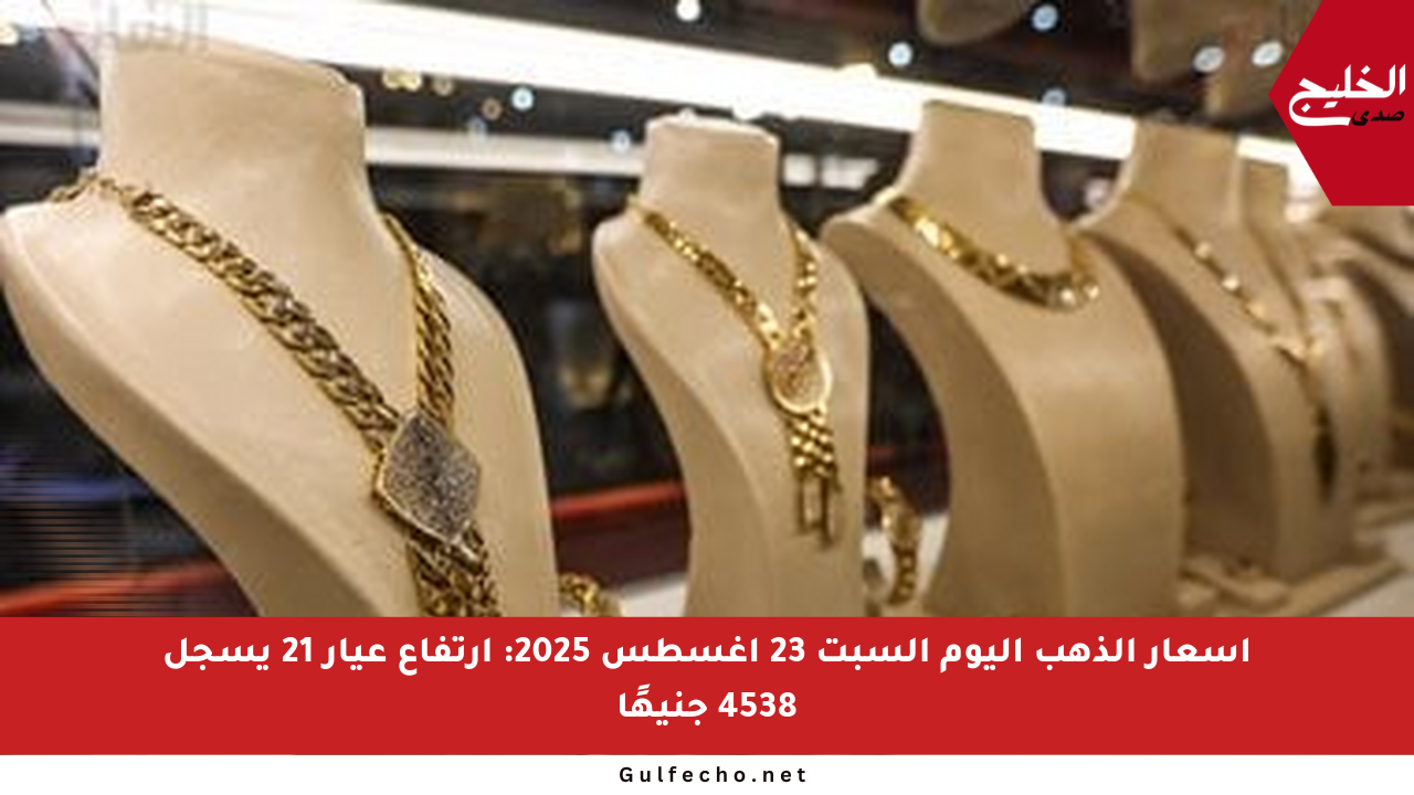أسعار الذهب اليوم السبت 23 أغسطس 2025: ارتفاع عيار 21 يسجل 4538 جنيهًا